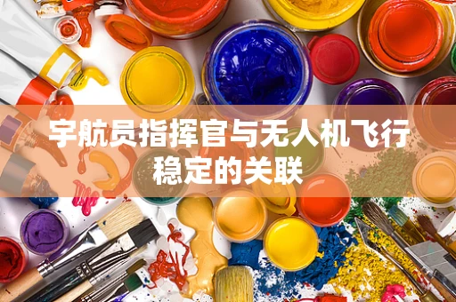 宇航员指挥官与无人机飞行稳定的关联