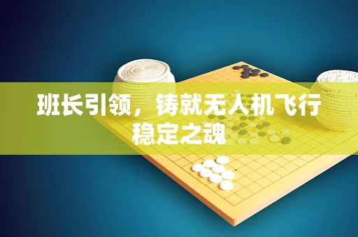 班长引领，铸就无人机飞行稳定之魂
