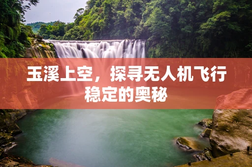玉溪上空，探寻无人机飞行稳定的奥秘