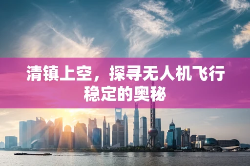 清镇上空，探寻无人机飞行稳定的奥秘