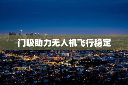 门吸助力无人机飞行稳定
