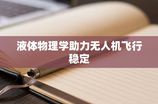 液体物理学助力无人机飞行稳定
