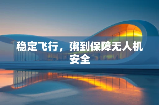稳定飞行，粥到保障无人机安全