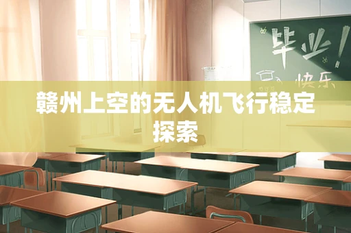 赣州上空的无人机飞行稳定探索