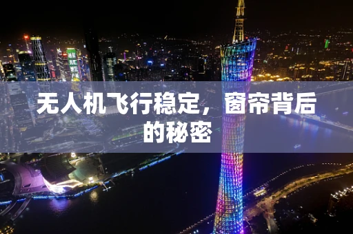 无人机飞行稳定，窗帘背后的秘密