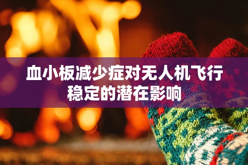 血小板减少症对无人机飞行稳定的潜在影响