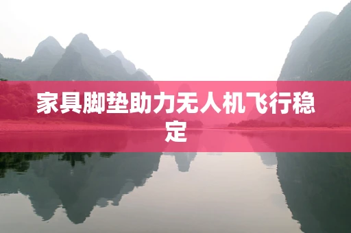 家具脚垫助力无人机飞行稳定