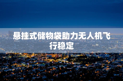 悬挂式储物袋助力无人机飞行稳定