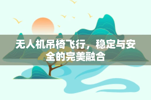 无人机吊椅飞行，稳定与安全的完美融合