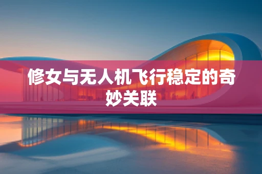 修女与无人机飞行稳定的奇妙关联