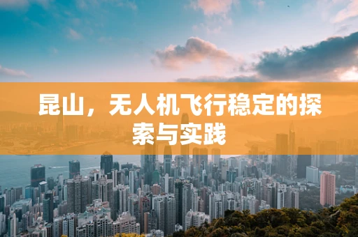 昆山，无人机飞行稳定的探索与实践