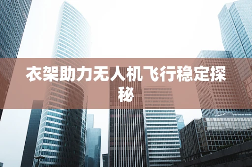 衣架助力无人机飞行稳定探秘