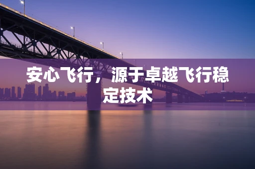 安心飞行，源于卓越飞行稳定技术