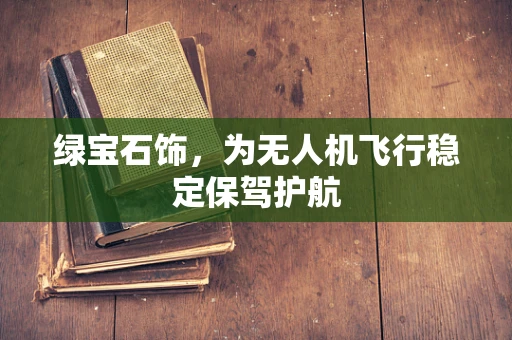 绿宝石饰，为无人机飞行稳定保驾护航