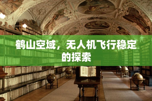 鹤山空域，无人机飞行稳定的探索