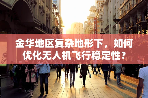 金华地区复杂地形下，如何优化无人机飞行稳定性？