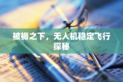 被褥之下，无人机稳定飞行探秘