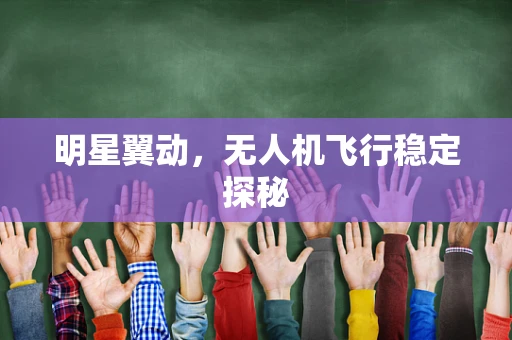 明星翼动，无人机飞行稳定探秘