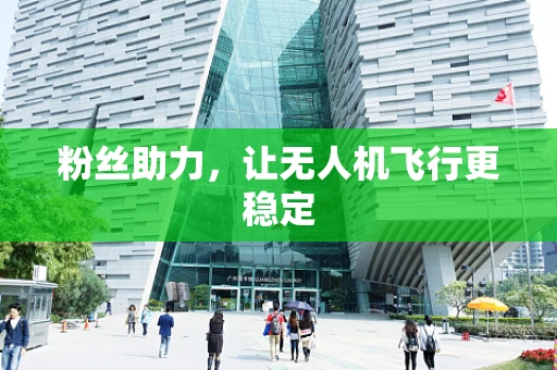 粉丝助力，让无人机飞行更稳定