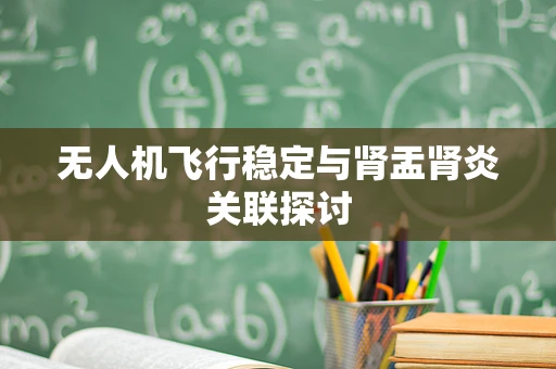 无人机飞行稳定与肾盂肾炎关联探讨