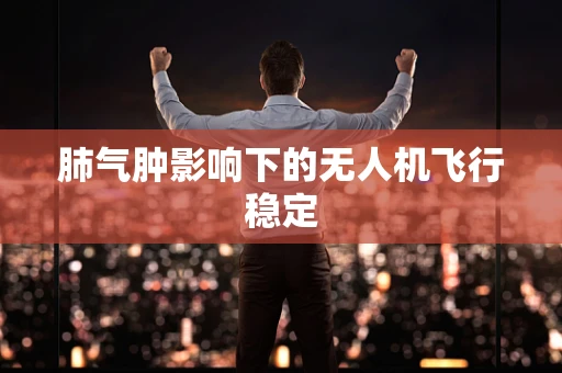 肺气肿影响下的无人机飞行稳定