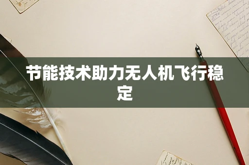 节能技术助力无人机飞行稳定
