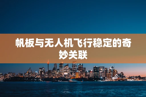 帆板与无人机飞行稳定的奇妙关联
