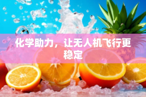 化学助力，让无人机飞行更稳定