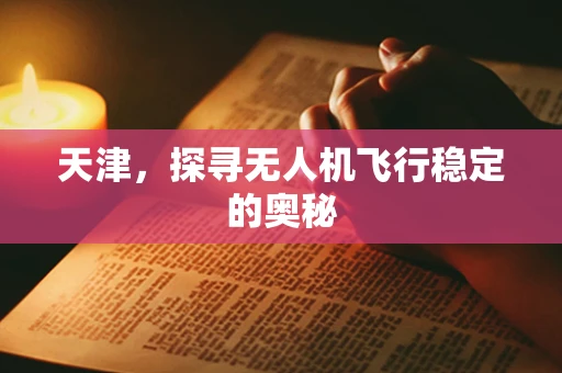 天津，探寻无人机飞行稳定的奥秘