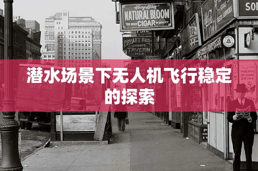 潜水场景下无人机飞行稳定的探索