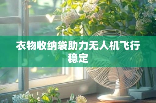 衣物收纳袋助力无人机飞行稳定
