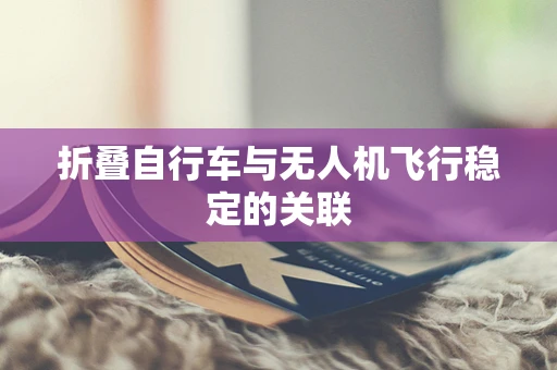 折叠自行车与无人机飞行稳定的关联