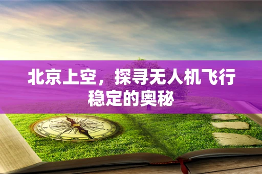 北京上空，探寻无人机飞行稳定的奥秘