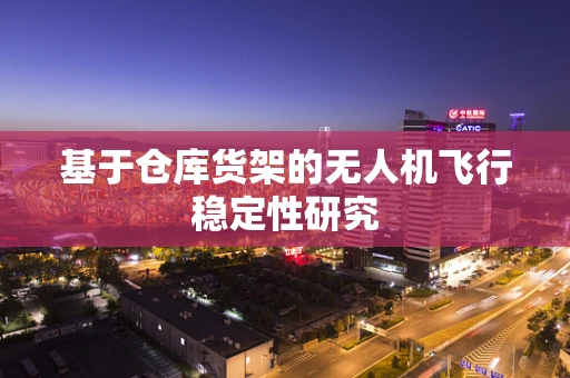 基于仓库货架的无人机飞行稳定性研究