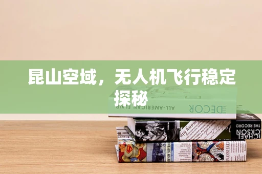 昆山空域，无人机飞行稳定探秘