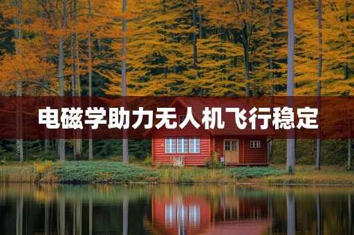 电磁学助力无人机飞行稳定