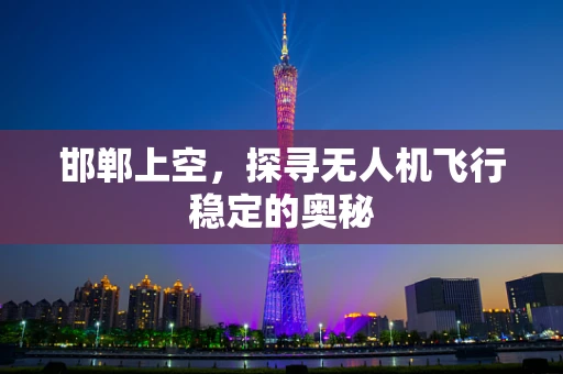 邯郸上空，探寻无人机飞行稳定的奥秘