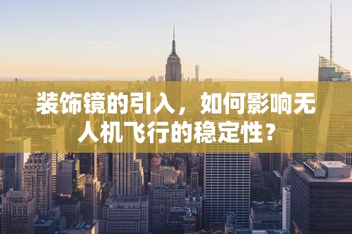 装饰镜的引入，如何影响无人机飞行的稳定性？