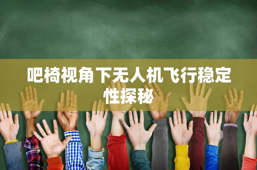 吧椅视角下无人机飞行稳定性探秘