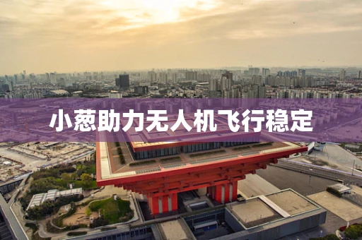 小葱助力无人机飞行稳定