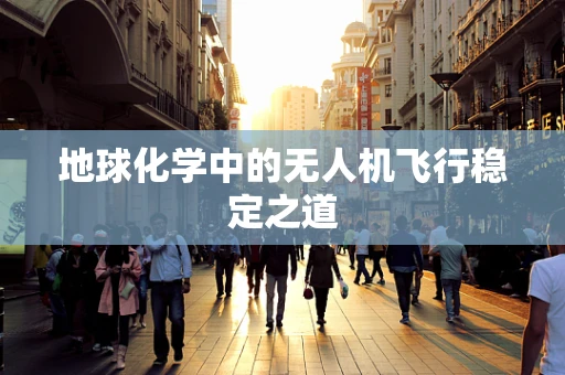 地球化学中的无人机飞行稳定之道