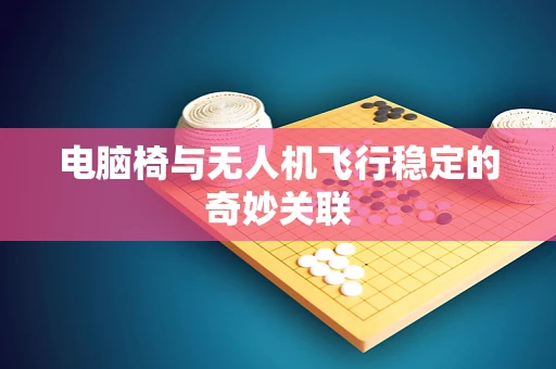 电脑椅与无人机飞行稳定的奇妙关联