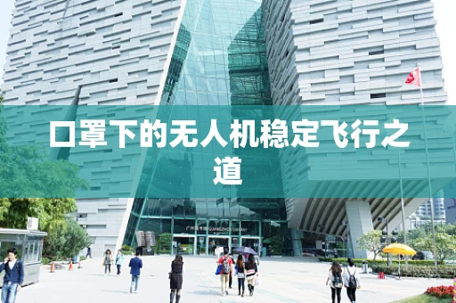口罩下的无人机稳定飞行之道