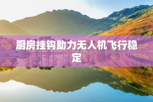 厨房挂钩助力无人机飞行稳定