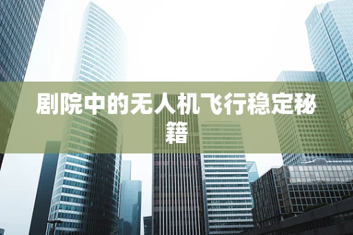 剧院中的无人机飞行稳定秘籍