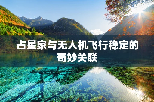 占星家与无人机飞行稳定的奇妙关联
