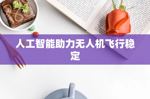人工智能助力无人机飞行稳定