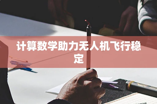 计算数学助力无人机飞行稳定