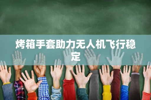 烤箱手套助力无人机飞行稳定