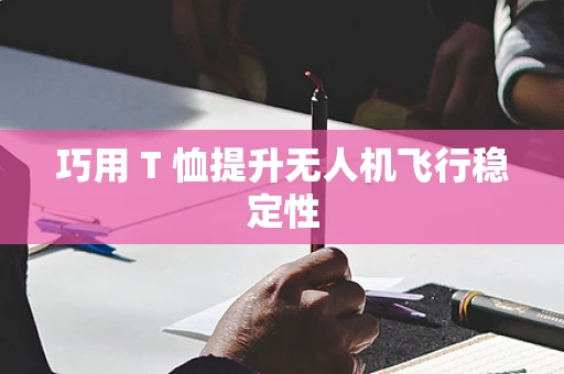 巧用 T 恤提升无人机飞行稳定性